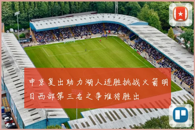 申京复出助力湖人连胜挑战火箭明日西部第三名之争谁将胜出