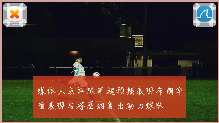媒体人点评绿军超预期表现布朗华丽表现与塔图姆复出助力球队